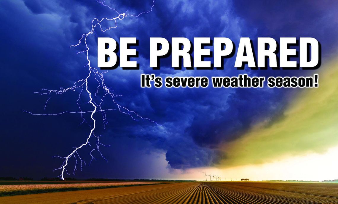 BE PREPARED It's severe weather season!